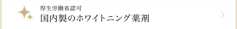 厚生労働省認可国内製のホワイトニング薬剤