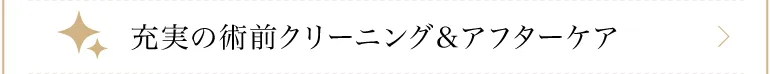 充実の術前クリーニング＆アフターケア